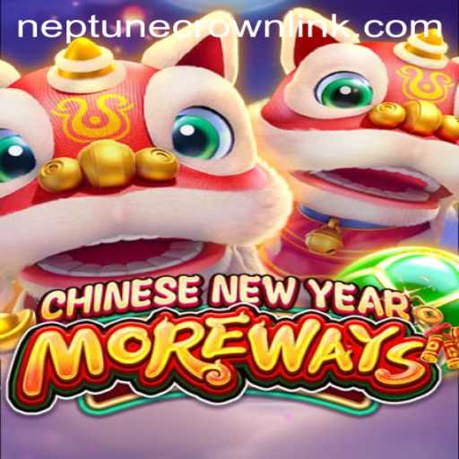 Discover the Excitement of CHINESENEWYEARMOREWAYS and Neptune Crown